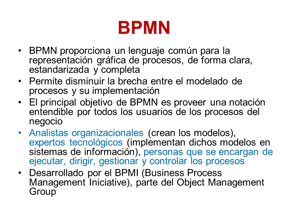 BPMN BPMN proporciona un lenguaje común para la representación gráfica de procesos, de forma clara, estandarizada y completa.