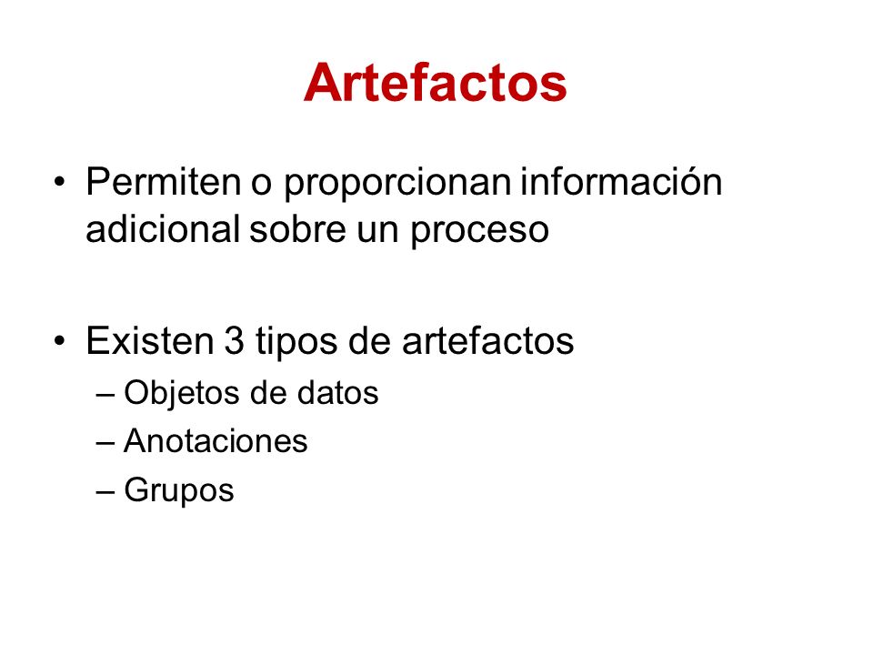Artefactos Permiten o proporcionan información adicional sobre un proceso. Existen 3 tipos de artefactos.