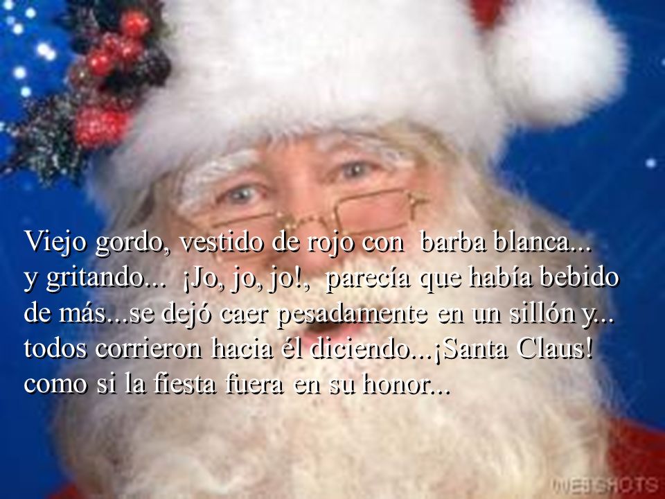 Viejo gordo, vestido de rojo con barba blanca. y gritando. ¡Jo, jo, jo