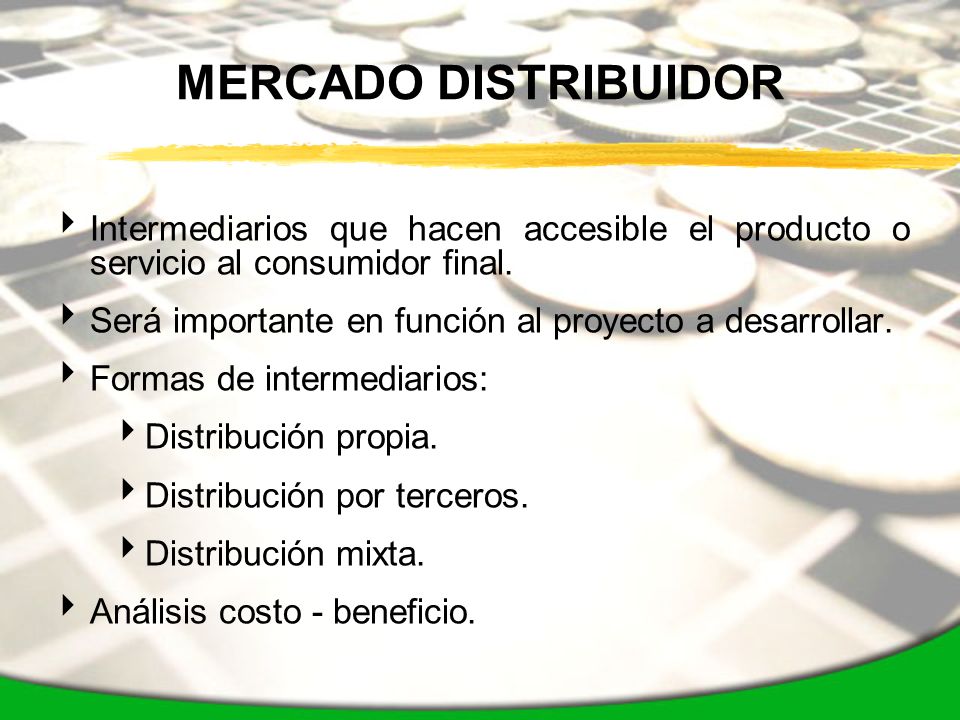MERCADO DISTRIBUIDOR Intermediarios que hacen accesible el producto o servicio al consumidor final.