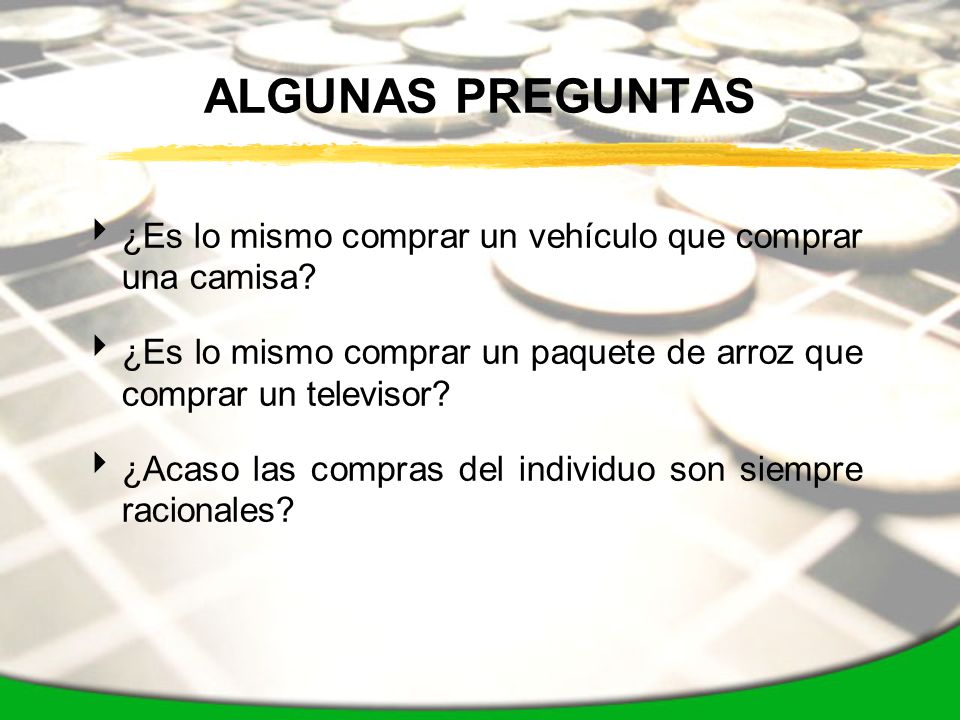 ALGUNAS PREGUNTAS ¿Es lo mismo comprar un vehículo que comprar una camisa ¿Es lo mismo comprar un paquete de arroz que comprar un televisor