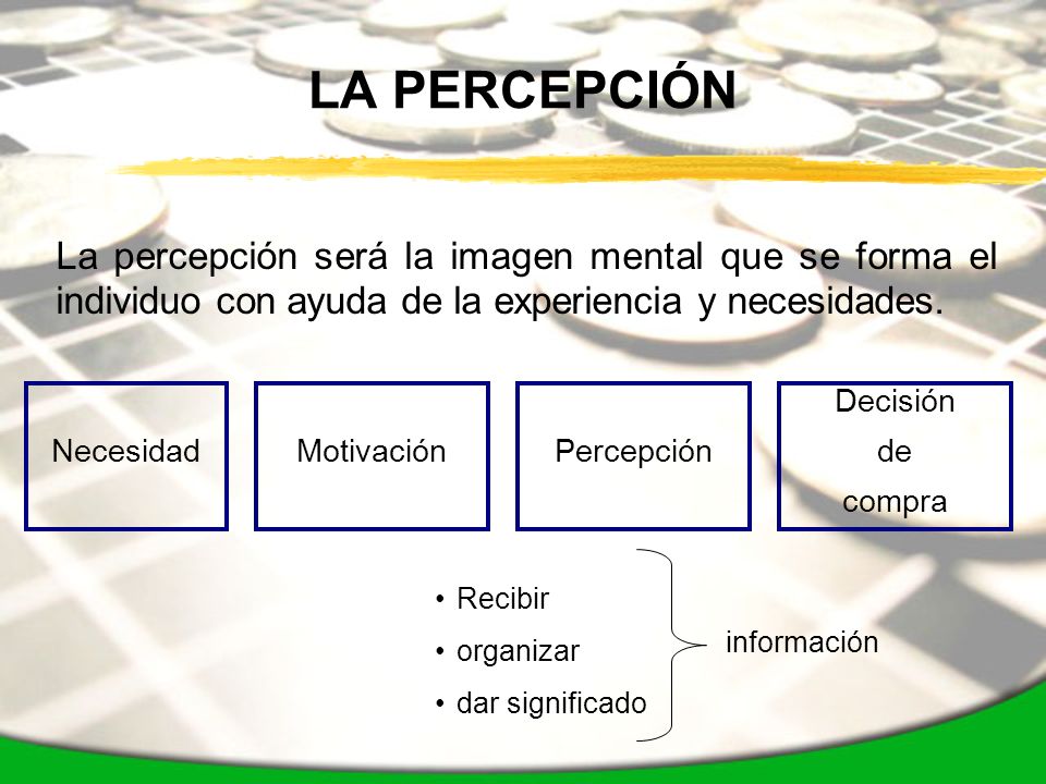 LA PERCEPCIÓN La percepción será la imagen mental que se forma el individuo con ayuda de la experiencia y necesidades.