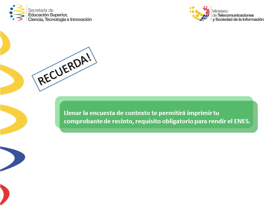 RECUERDA! Llenar la encuesta de contexto te permitirá imprimir tu comprobante de recinto, requisito obligatorio para rendir el ENES.