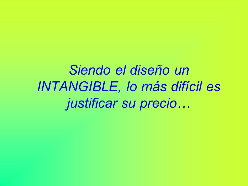 Siendo el diseño un INTANGIBLE, lo más difícil es justificar su precio…