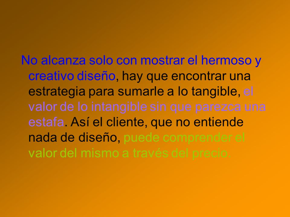 No alcanza solo con mostrar el hermoso y creativo diseño, hay que encontrar una estrategia para sumarle a lo tangible, el valor de lo intangible sin que parezca una estafa.