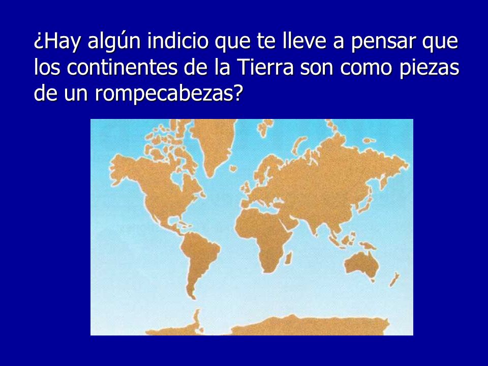 ¿Hay algún indicio que te lleve a pensar que los continentes de la Tierra son como piezas de un rompecabezas