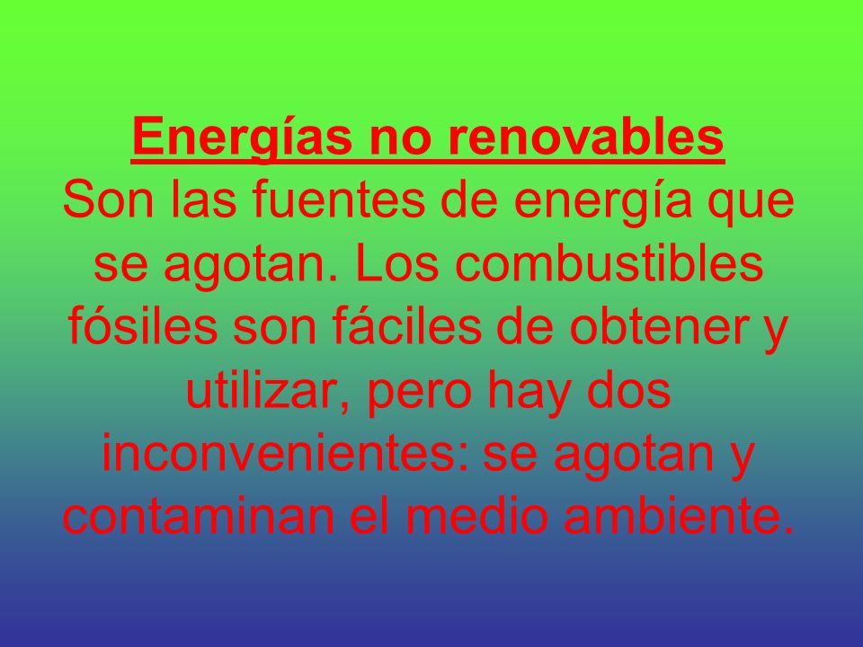 Energías no renovables Son las fuentes de energía que se agotan