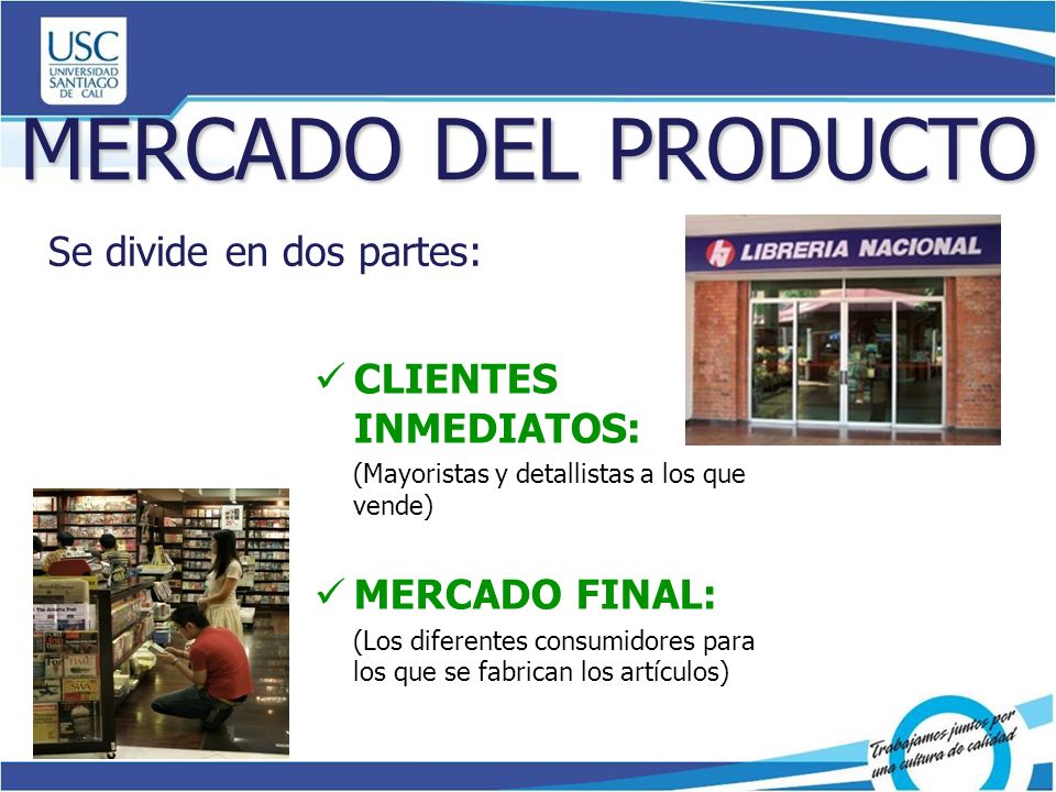 MERCADO DEL PRODUCTO Se divide en dos partes: CLIENTES INMEDIATOS: