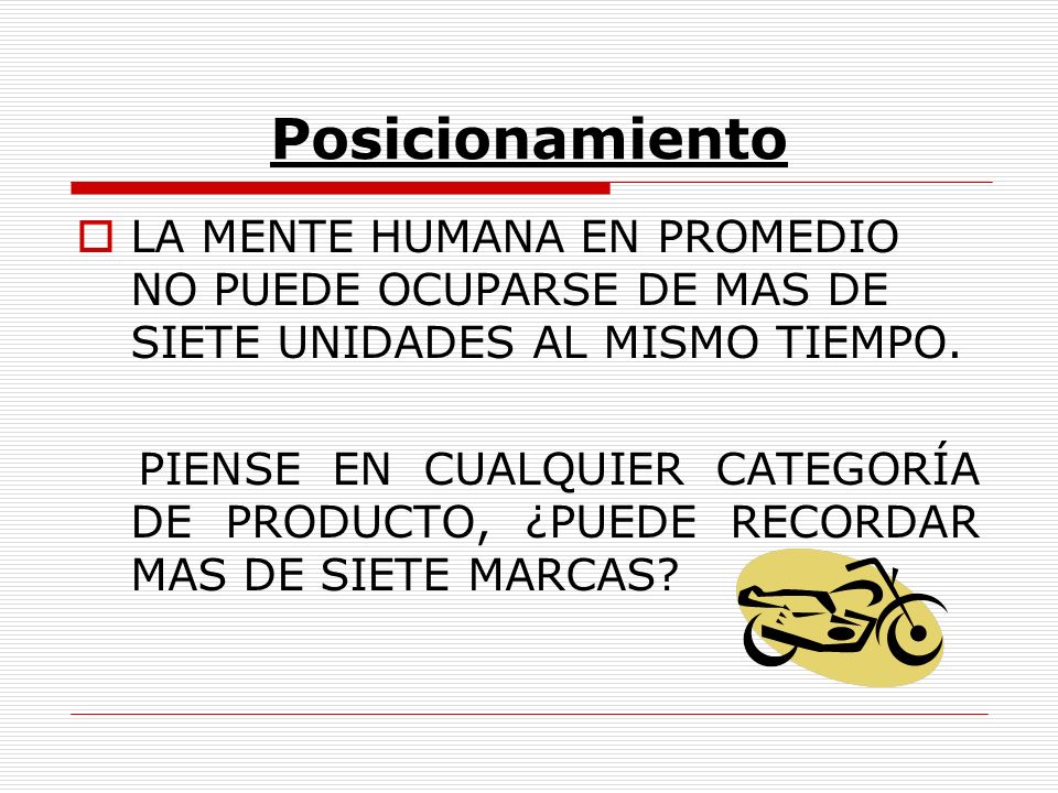 Posicionamiento LA MENTE HUMANA EN PROMEDIO NO PUEDE OCUPARSE DE MAS DE SIETE UNIDADES AL MISMO TIEMPO.