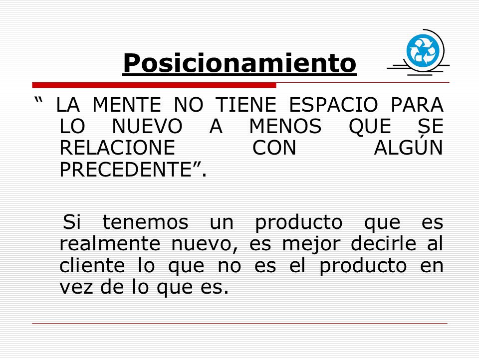 Posicionamiento LA MENTE NO TIENE ESPACIO PARA LO NUEVO A MENOS QUE SE RELACIONE CON ALGÚN PRECEDENTE .