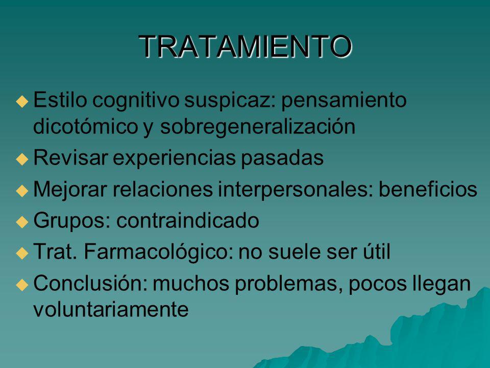 TRATAMIENTO Estilo cognitivo suspicaz: pensamiento dicotómico y sobregeneralización. Revisar experiencias pasadas.
