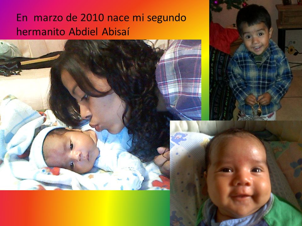En marzo de 2010 nace mi segundo hermanito Abdiel Abisaí