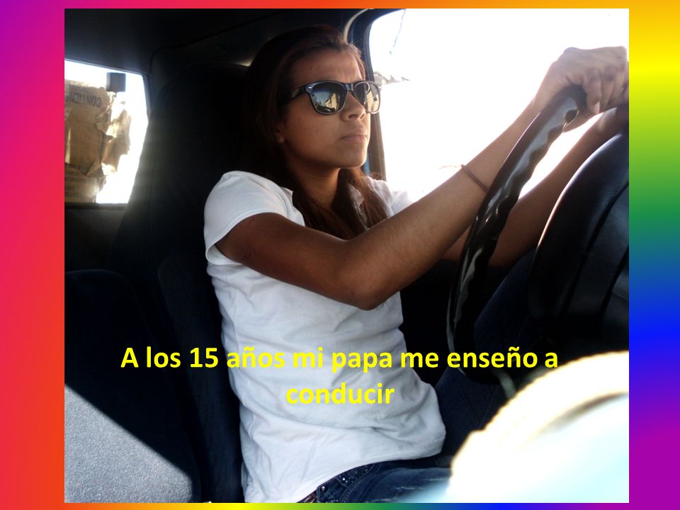 A los 15 años mi papa me enseño a conducir