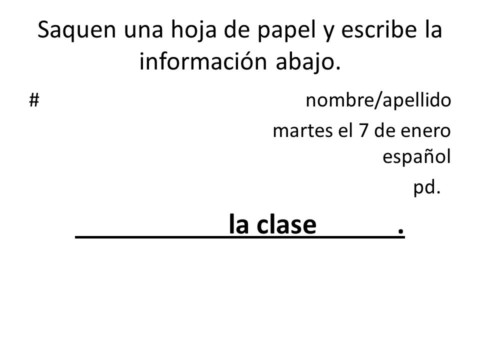 Saquen una hoja de papel y escribe la información abajo.