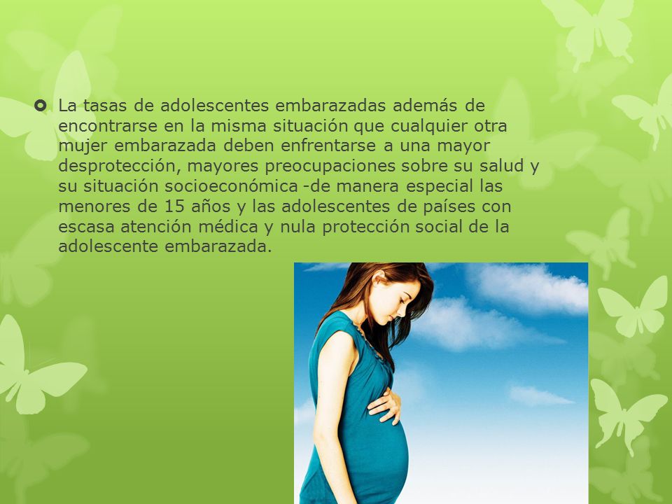 La tasas de adolescentes embarazadas además de encontrarse en la misma situación que cualquier otra mujer embarazada deben enfrentarse a una mayor desprotección, mayores preocupaciones sobre su salud y su situación socioeconómica -de manera especial las menores de 15 años y las adolescentes de países con escasa atención médica y nula protección social de la adolescente embarazada.