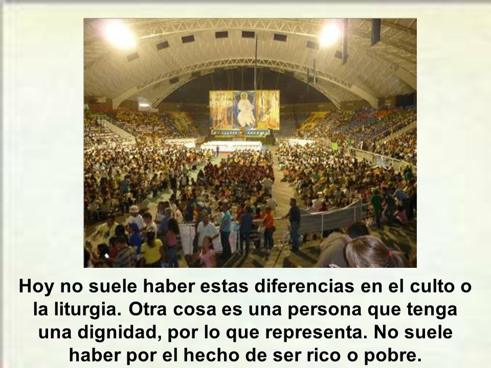 Hoy no suele haber estas diferencias en el culto o la liturgia