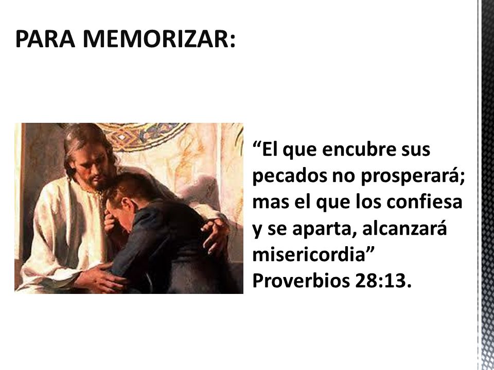 PARA MEMORIZAR: El que encubre sus pecados no prosperará; mas el que los confiesa y se aparta, alcanzará misericordia Proverbios 28:13.