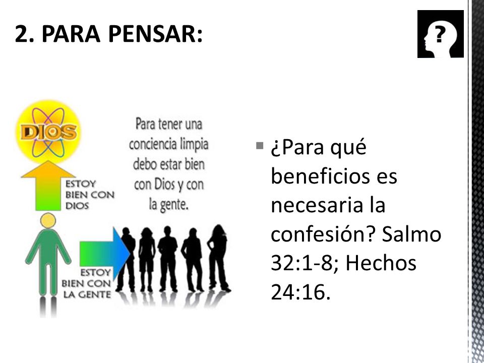 2. PARA PENSAR: ¿Para qué beneficios es necesaria la confesión Salmo 32:1-8; Hechos 24:16.