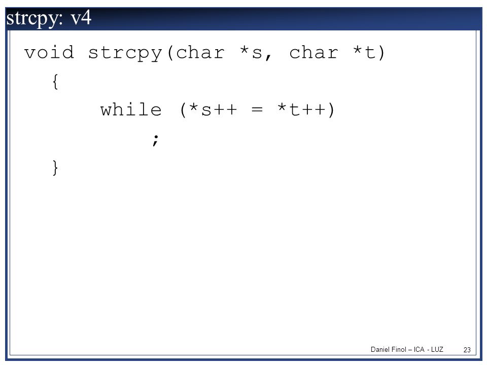 strcpy: v4 void strcpy(char *s, char *t) { while (*s++ = *t++) ; }