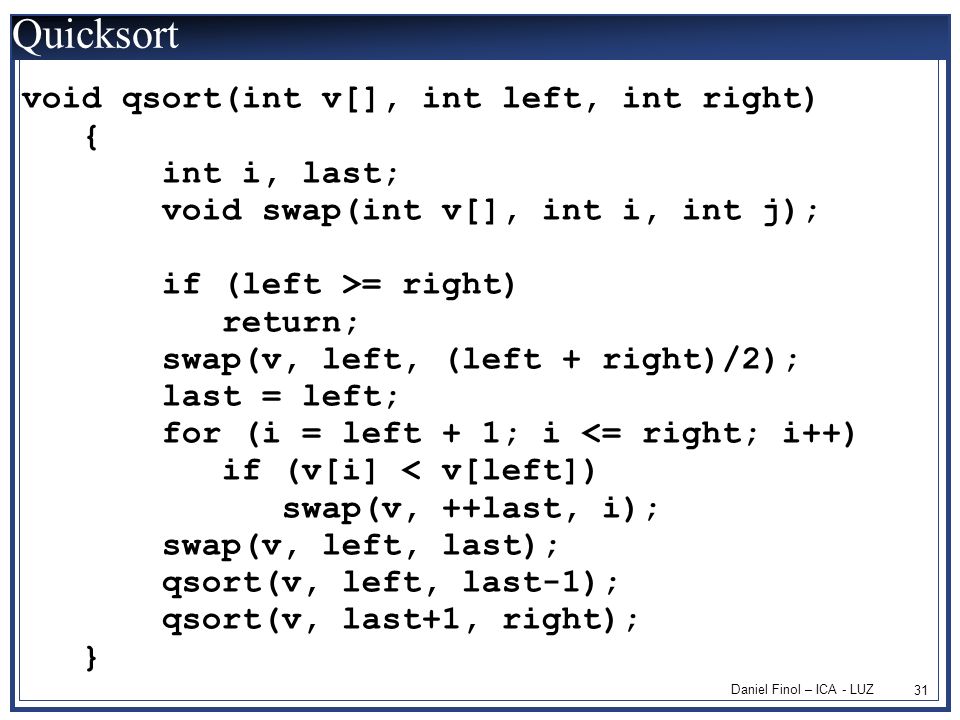 Quicksort void qsort(int v[], int left, int right) { int i, last;