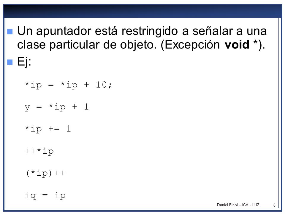 Un apuntador está restringido a señalar a una clase particular de objeto. (Excepción void *).