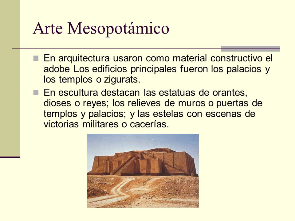 Arte Mesopotámico En arquitectura usaron como material constructivo el adobe Los edificios principales fueron los palacios y los templos o zigurats.
