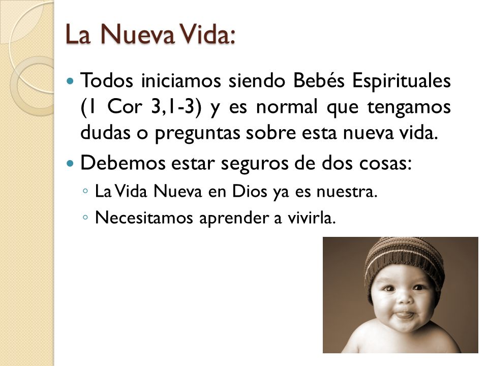 La Nueva Vida: Todos iniciamos siendo Bebés Espirituales (1 Cor 3,1-3) y es normal que tengamos dudas o preguntas sobre esta nueva vida.