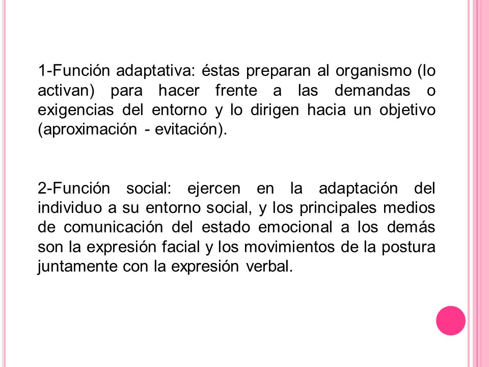 1-Función adaptativa: éstas preparan al organismo (lo activan) para hacer frente a las demandas o exigencias del entorno y lo dirigen hacia un objetivo (aproximación - evitación).