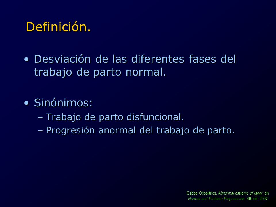Definición. Desviación de las diferentes fases del trabajo de parto normal. Sinónimos: Trabajo de parto disfuncional.