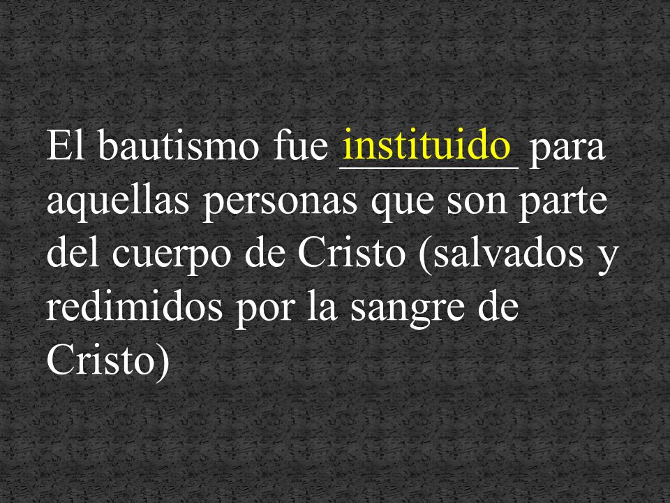 El bautismo fue ________ para aquellas personas que son parte del cuerpo de Cristo (salvados y redimidos por la sangre de Cristo)