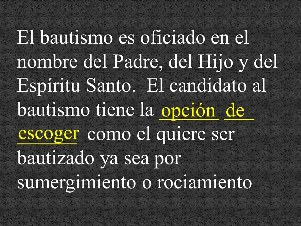 El bautismo es oficiado en el nombre del Padre, del Hijo y del Espíritu Santo. El candidato al bautismo tiene la ______ ___ ______ como el quiere ser bautizado ya sea por sumergimiento o rociamiento