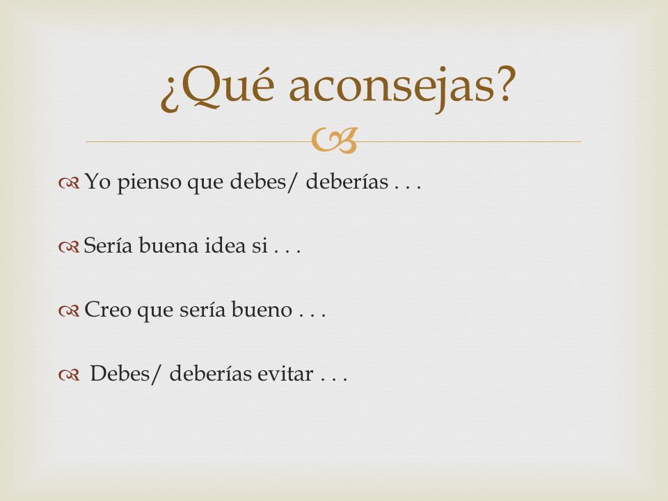 ¿Qué aconsejas Yo pienso que debes/ deberías . . .