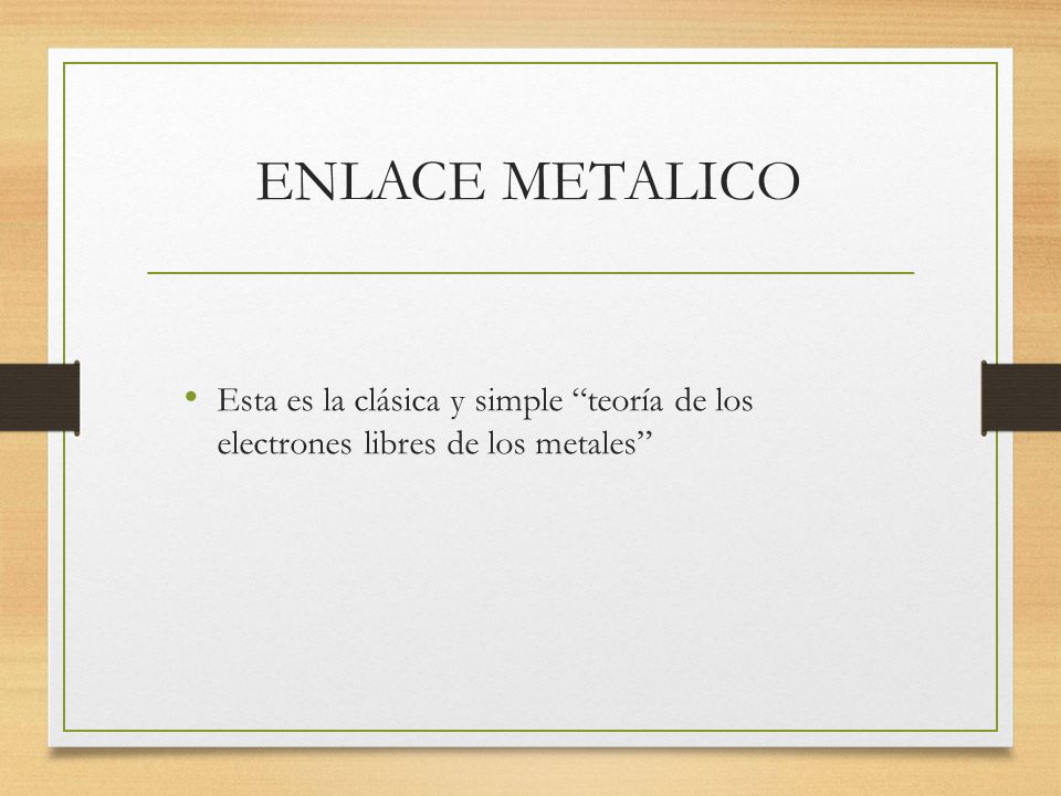 ENLACE METALICO Esta es la clásica y simple teoría de los electrones libres de los metales