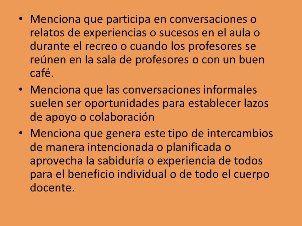 Menciona que participa en conversaciones o relatos de experiencias o sucesos en el aula o durante el recreo o cuando los profesores se reúnen en la sala de profesores o con un buen café.