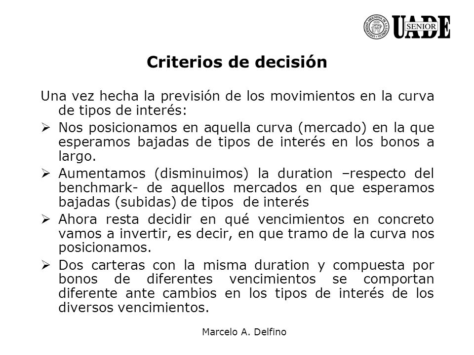 Criterios de decisión Una vez hecha la previsión de los movimientos en la curva de tipos de interés: