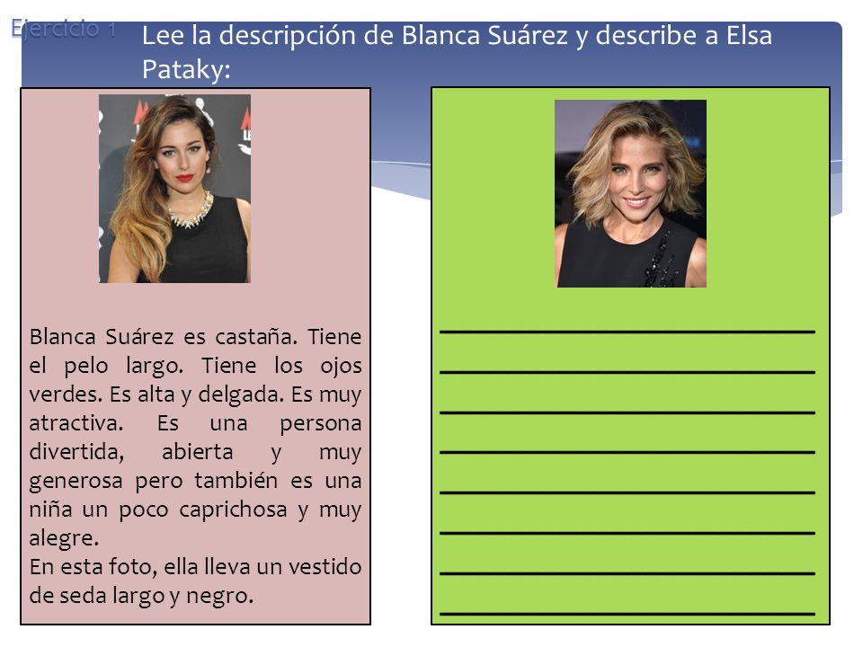 Ejercicio 1 Lee la descripción de Blanca Suárez y describe a Elsa Pataky: