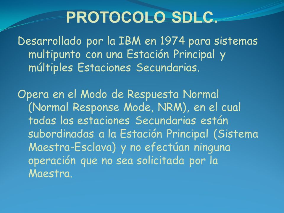 PROTOCOLO SDLC. Desarrollado por la IBM en 1974 para sistemas multipunto con una Estación Principal y múltiples Estaciones Secundarias.