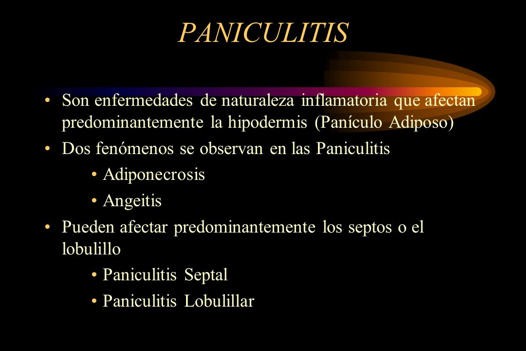 PANICULITIS Son enfermedades de naturaleza inflamatoria que afectan predominantemente la hipodermis (Panículo Adiposo)