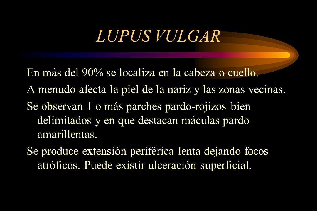 LUPUS VULGAR En más del 90% se localiza en la cabeza o cuello.
