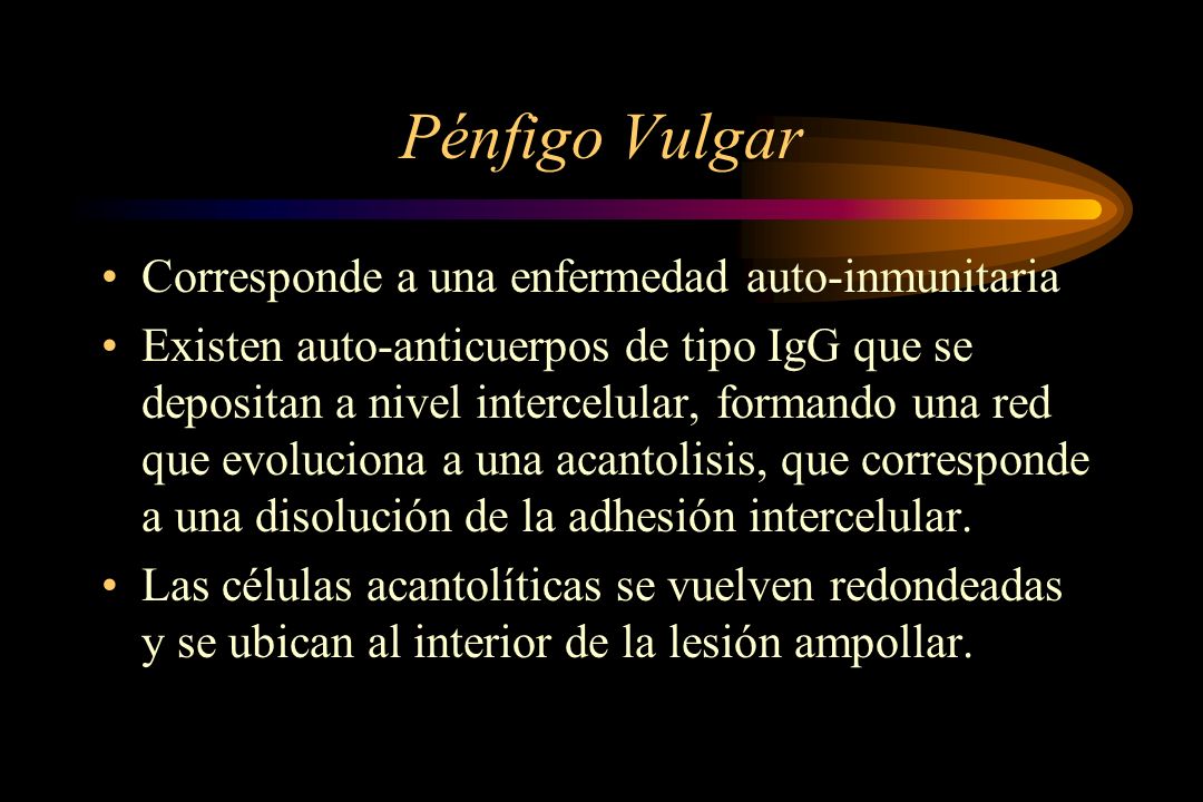 Pénfigo Vulgar Corresponde a una enfermedad auto-inmunitaria