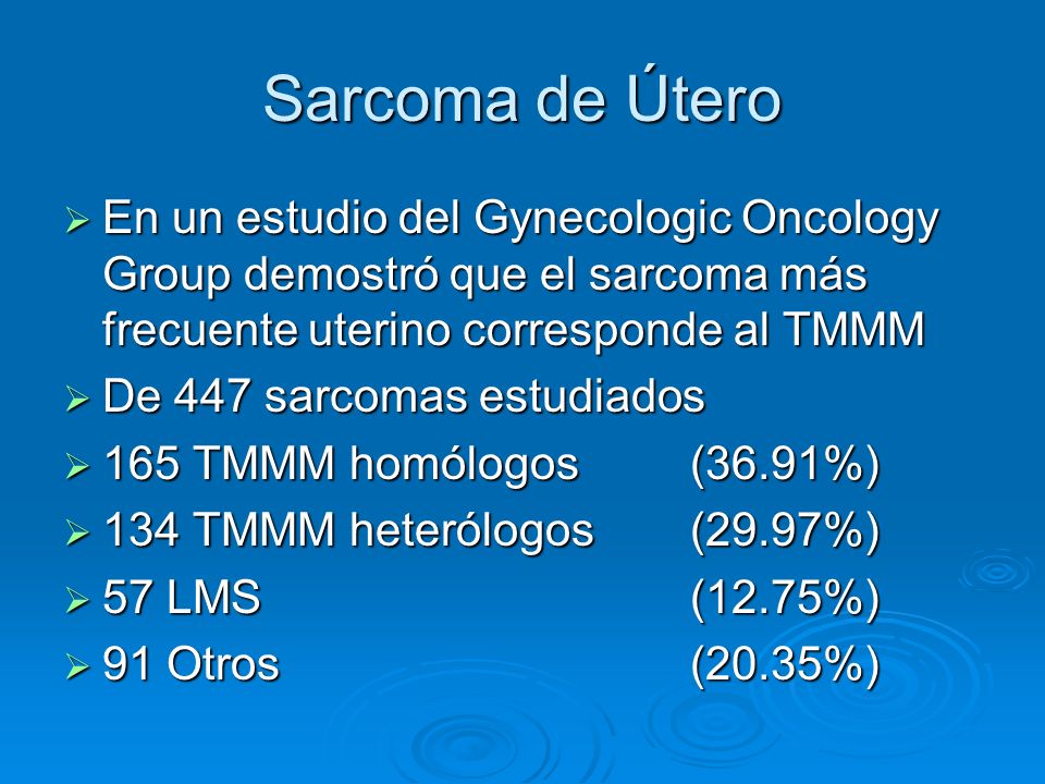 Sarcoma de Útero En un estudio del Gynecologic Oncology Group demostró que el sarcoma más frecuente uterino corresponde al TMMM.