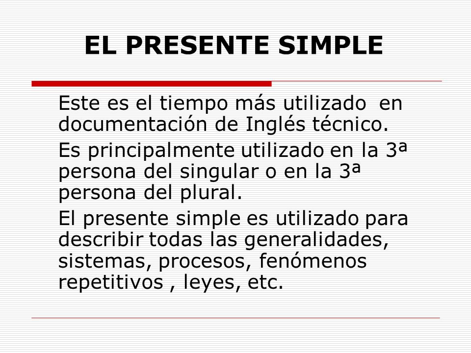 EL PRESENTE SIMPLE Este es el tiempo más utilizado en documentación de Inglés técnico.