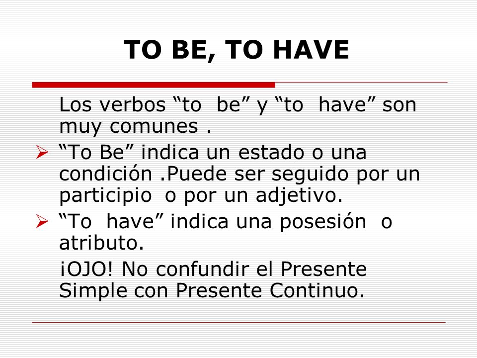 TO BE, TO HAVE Los verbos to be y to have son muy comunes .