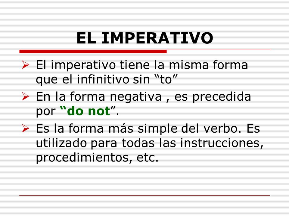 EL IMPERATIVO El imperativo tiene la misma forma que el infinitivo sin to En la forma negativa , es precedida por do not .