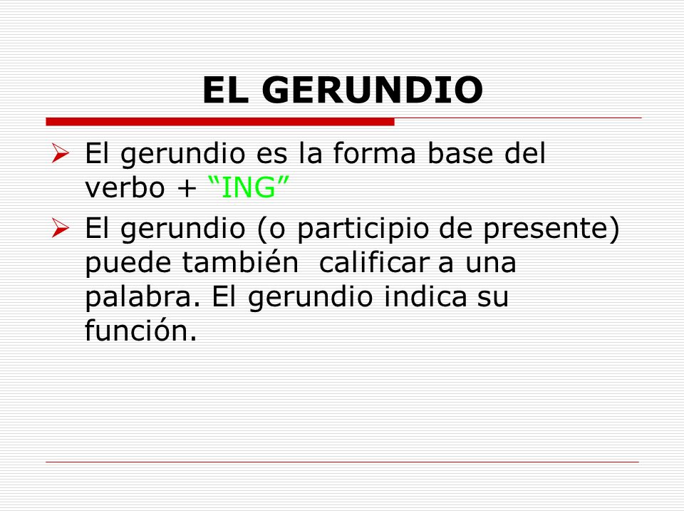 EL GERUNDIO El gerundio es la forma base del verbo + ING