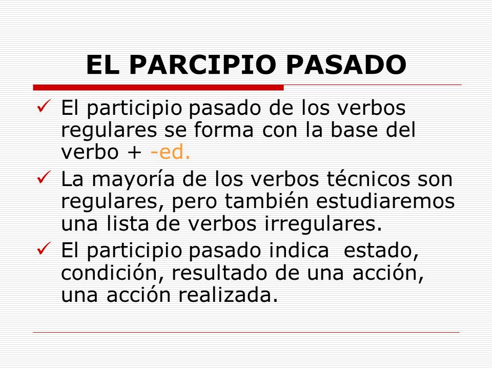 EL PARCIPIO PASADO El participio pasado de los verbos regulares se forma con la base del verbo + -ed.