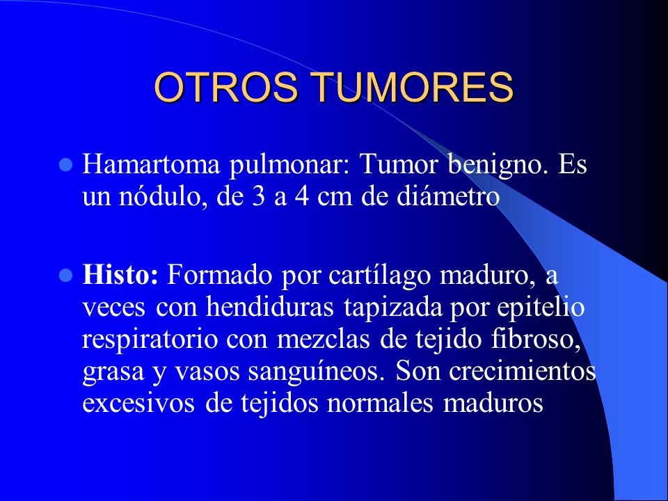 OTROS TUMORES Hamartoma pulmonar: Tumor benigno. Es un nódulo, de 3 a 4 cm de diámetro.