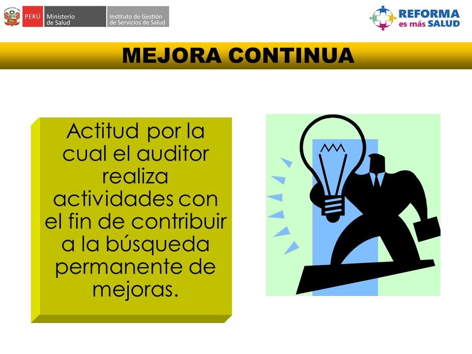 MEJORA CONTINUA Actitud por la cual el auditor realiza actividades con el fin de contribuir a la búsqueda permanente de mejoras.