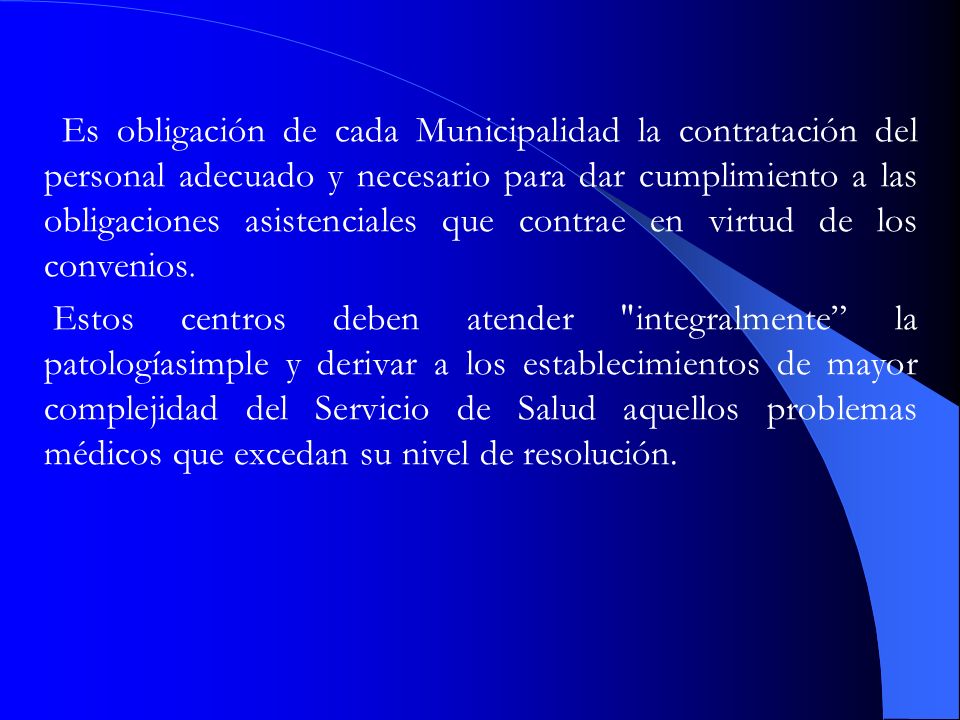 Es obligación de cada Municipalidad la contratación del personal adecuado y necesario para dar cumplimiento a las obligaciones asistenciales que contrae en virtud de los convenios.