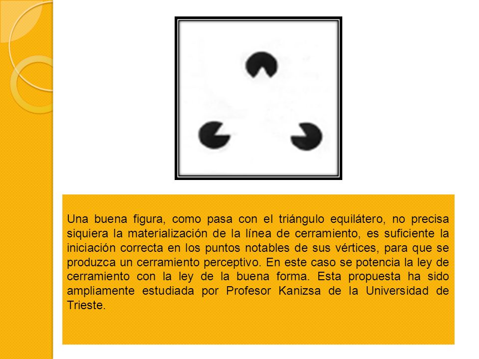Una buena figura, como pasa con el triángulo equilátero, no precisa siquiera la materialización de la línea de cerramiento, es suficiente la iniciación correcta en los puntos notables de sus vértices, para que se produzca un cerramiento perceptivo.